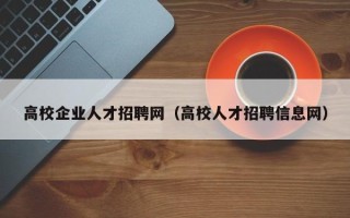 高校企业人才招聘网（高校人才招聘信息网）