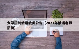 大学招聘俄语教师公告（2021年俄语老师招聘）