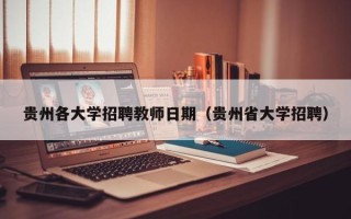 贵州各大学招聘教师日期（贵州省大学招聘）