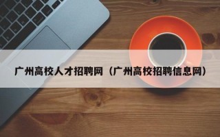 广州高校人才招聘网（广州高校招聘信息网）