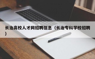 长治高校人才网招聘信息（长治专科学校招聘）