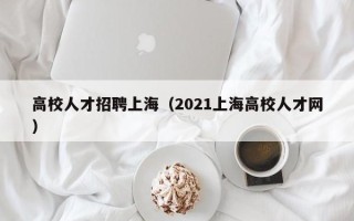 高校人才招聘上海（2021上海高校人才网）