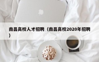 南昌高校人才招聘（南昌高校2020年招聘）