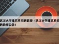 武汉大学建筑系招聘教师（武汉大学建筑系招聘教师公告）