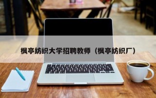 枫亭纺织大学招聘教师（枫亭纺织厂）