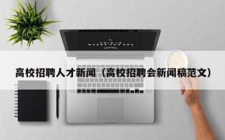 高校招聘人才新闻（高校招聘会新闻稿范文）