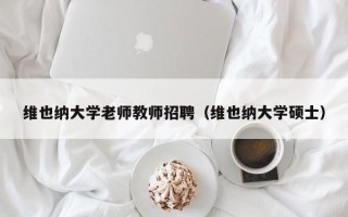 维也纳大学老师教师招聘（维也纳大学硕士）