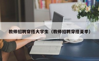 教师招聘穿搭大学生（教师招聘穿搭夏季）