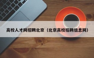 高校人才网招聘北京（北京高校招聘信息网）