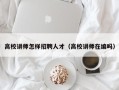 高校讲师怎样招聘人才（高校讲师在编吗）