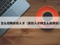 怎么招聘高校人才（高校人才网怎么投简历）