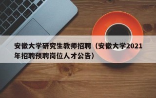 安徽大学研究生教师招聘（安徽大学2021年招聘预聘岗位人才公告）