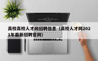 高校高校人才网招聘信息（高校人才网2021年最新招聘官网）