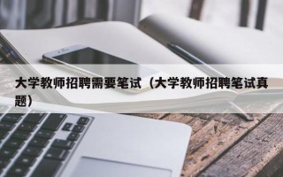 大学教师招聘需要笔试（大学教师招聘笔试真题）