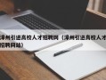 漳州引进高校人才招聘网（漳州引进高校人才招聘网站）