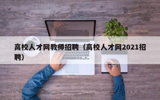 高校人才网教师招聘（高校人才网2021招聘）