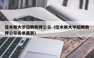 佳木斯大学招聘教师公示（佳木斯大学招聘教师公示名单最新）