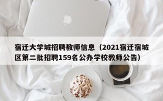 宿迁大学城招聘教师信息（2021宿迁宿城区第二批招聘159名公办学校教师公告）