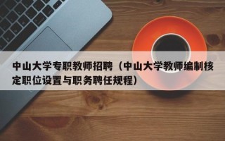 中山大学专职教师招聘（中山大学教师编制核定职位设置与职务聘任规程）