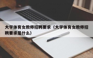 大学体育女教师招聘要求（大学体育女教师招聘要求是什么）