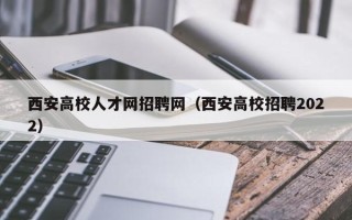 西安高校人才网招聘网（西安高校招聘2022）