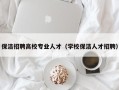 保洁招聘高校专业人才（学校保洁人才招聘）