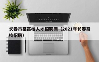 长春市某高校人才招聘网（2021年长春高校招聘）