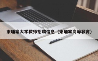 柬埔寨大学教师招聘信息（柬埔寨高等教育）