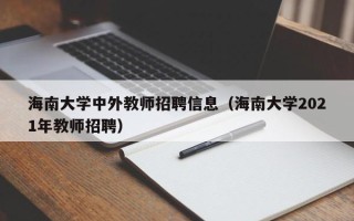 海南大学中外教师招聘信息（海南大学2021年教师招聘）