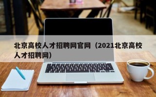 北京高校人才招聘网官网（2021北京高校人才招聘网）