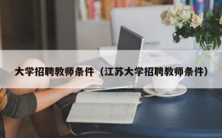 大学招聘教师条件（江苏大学招聘教师条件）