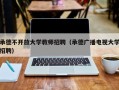 承德不开放大学教师招聘（承德广播电视大学招聘）