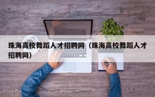 珠海高校舞蹈人才招聘网（珠海高校舞蹈人才招聘网）