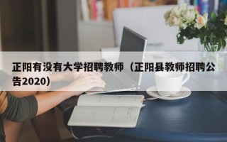 正阳有没有大学招聘教师（正阳县教师招聘公告2020）