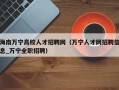 海南万宁高校人才招聘网（万宁人才网招聘信息_万宁全职招聘）