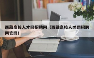 西藏高校人才网招聘网（西藏高校人才网招聘网官网）