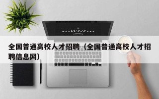 全国普通高校人才招聘（全国普通高校人才招聘信息网）