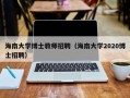 海南大学博士教师招聘（海南大学2020博士招聘）