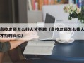 高校老师怎么找人才招聘（高校老师怎么找人才招聘岗位）