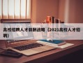 高校招聘人才薪酬战略（2021高校人才招聘）