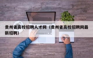 贵州省高校招聘人才网（贵州省高校招聘网最新招聘）