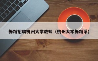 舞蹈招聘杭州大学教师（杭州大学舞蹈系）