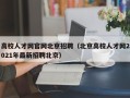 高校人才网官网北京招聘（北京高校人才网2021年最新招聘北京）