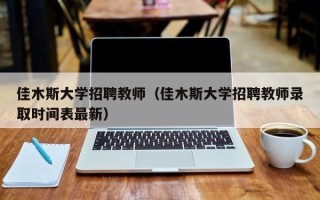 佳木斯大学招聘教师（佳木斯大学招聘教师录取时间表最新）