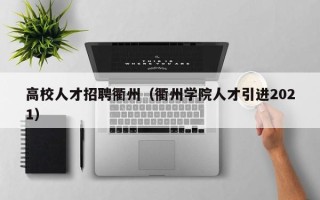 高校人才招聘衢州（衢州学院人才引进2021）