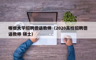 哪些大学招聘德语教师（2020高校招聘德语教师 硕士）