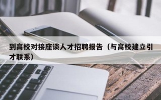 到高校对接座谈人才招聘报告（与高校建立引才联系）