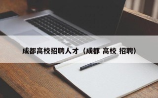 成都高校招聘人才（成都 高校 招聘）