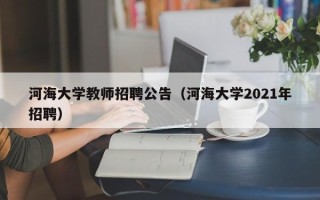 河海大学教师招聘公告（河海大学2021年招聘）