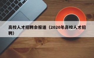 高校人才招聘会报道（2020年高校人才招聘）